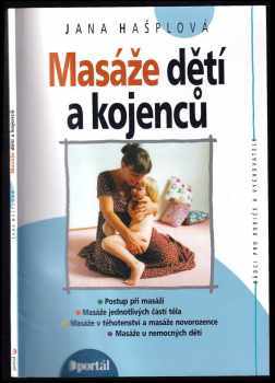 Masáže dětí a kojenců : Postup při masáži. Masáže jednotlivých části těla. Masáže v těhotenství a masáže novorozence. Masáže u nemocných dětí - Jana Hašplová (2000, Portál) - ID: 569581