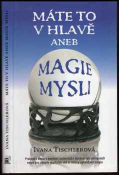Ivana Tischlerová: Máte to v hlavě, aneb, Magie mysli