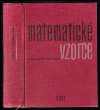 Hans-Jochen Bartsch: Matematické vzorce - určeno žákům výběrových a odb. škol, posl. vys. škol techn., pro praxi a studium zákl. oborů matem