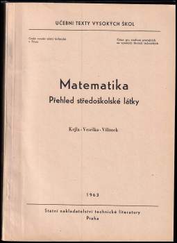 Matematika : Přehled středošk. látky : Určeno pro zájemce o studium na vys. školách techn - František Kejla, Václav Vilímek, Josef Veselka (1963, Státní nakladatelství technické literatury) - ID: 143709