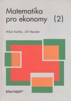 Matematika pro ekonomy : 2 - Miloš Kaňka, Jiří Henzler (1997, Ekopress) - ID: 1323295