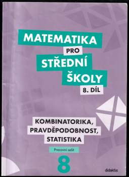 Matematika pro střední školy - Kombinatorika, pravděpodobnost, statistika : pracovní sešit - 8. díl : Kombinatorika, pravděpodobnost, statistika : pra