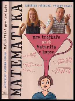 Matematika pro trojkaře, aneb, Maturita v kapse - Václav Klaus, Kateřina Fišerová (2013, Fortuna Libri) - ID: 1727774