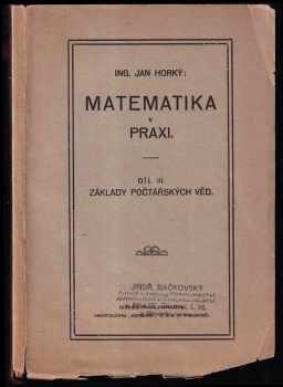 Jan Horký: Matematika v praxi - Díl 3, Základy věd počtářských.