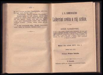 Jan Amos Komenský: Matice lidu - ročník XXVI. - číslo 1 a 3 - čísla Sahajdačný + J.A. Komenského Labyrint světa a ráj srdce, to jest, Světlé vymalování, kterak v tom světě a věcech jeho všechněch nic není než matení a motání, kolotání a lopotování, mámení a šalba, bída a tesknost, a naposledy omrzení všeho a zoufání; ale kdož doma v srdci svém sedě s jediným Pánem Bohem se uzavírá, ten k pravému a plnému mysli upokojení a radosti že přichází