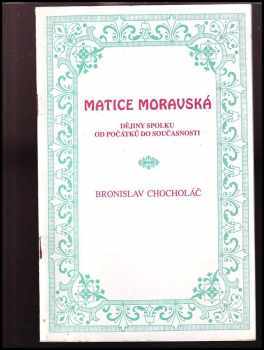 Bronislav Chocholáč: Matice moravská : dějiny spolku od počátků do současnosti