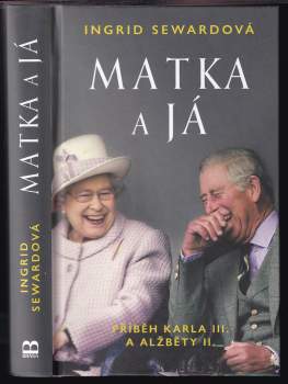 Ingrid Seward: Matka a já: Příběh Karla III. a Alžběty II.
