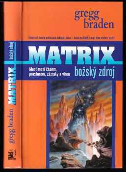 Gregg Braden: Matrix - božský zdroj - most mezi časem, prostorem, zázraky a vírou