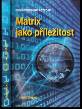 Karel Spilko: Matrix jako příležitost : kniha osobního rozvoje
