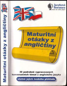 Maturitní otázky z angličtiny : 30 podrobně vypracovaných konverzačních témat z anglického jazyka včetně jejich českého překladu