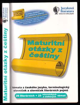 Maturitní otázky z češtiny : 25 témat z literatury, 25 mluvnických a slohových témat, slovníček literárních pojmů a terminologický slovníček