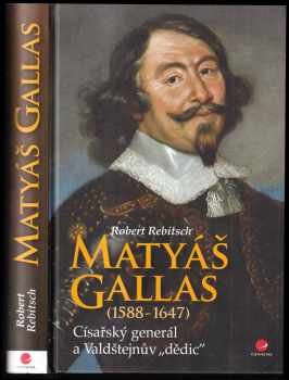 Matyáš Gallas : (1588-1647) : císařský generál a Valdštejnův "dědic" - Robert Rebitsch (2013, Grada) - ID: 827408