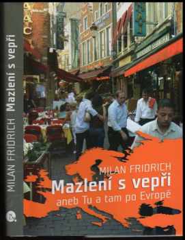 Milan Fridrich: Mazlení s vepři, aneb, Tu a tam po Evropě