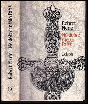 Robert Merle: Mé dobré město Paříž : 3 díl šestidílné hist. kroniky.