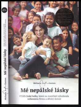 Mé nepálské lásky : příběh české holky, která na mateřské vybudovala milionovou firmu a dětský domov - Michaela Mysha Gautam (2018, Michaela Gautam) - ID: 795788