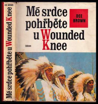 Mé srdce pohřběte u Wounded Knee : dějiny severoamerických Indiánů - Dee Alexander Brown (1976, Odeon) - ID: 762723