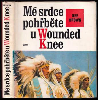 Mé srdce pohřběte u Wounded Knee : dějiny severoamerických Indiánů - Dee Alexander Brown (1976, Odeon) - ID: 851071