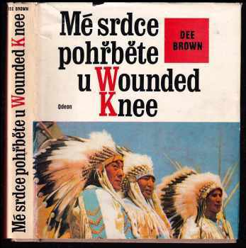 Dee Alexander Brown: Mé srdce pohřběte u Wounded Knee - dějiny severoamerických Indiánů
