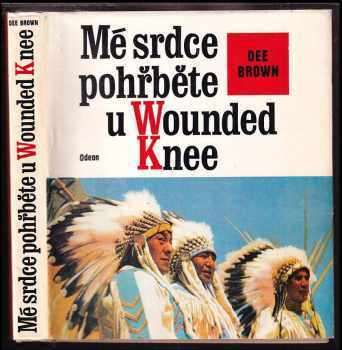 Mé srdce pohřběte u Wounded Knee : dějiny severoamerických Indiánů - Dee Alexander Brown (1976, Odeon) - ID: 838268