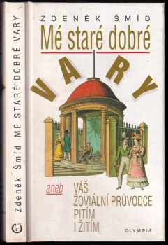 Zdeněk Šmíd: Mé staré dobré Vary, aneb, Váš žoviální průvodce pitím i žitím