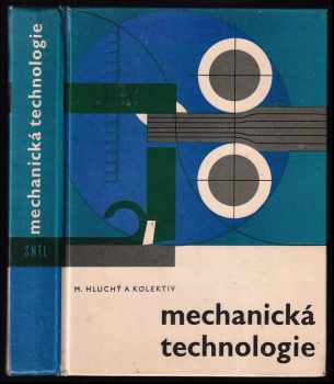 Mechanická technologie : učebnice pro 1. a 2. roč. prům. škol elektrotechn. s denním studiem, pro nižší stupeň studia prac. na prům. školách strojnických a pro některé typy prům. škol hornických a hutnických - Miroslav Hluchý (1966, Státní nakladatelství technické literatury) - ID: 750015