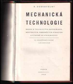 Bohumil Dobrovolný: Mechanická technologie : Nauka o technických materiálech, nástrojích, obráběcích strojích a výrobě ve strojnictví