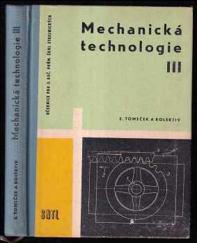 Mechanická technologie : Díl 3 - Učební text pro žáky 3. roč. čtyřletých průmyslových škol strojnických - Evžen Tomeček (1961, Státní nakladatelství technické literatury) - ID: 1096823