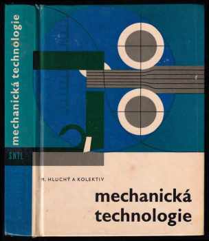 Miroslav Hluchý: Mechanická technologie - Učebnice pro 1 a 2. roč. prům. škol elektrotechn. s denním studiem, pro nižší stupeň studia prac. na prům. školách strojnických a pro některé typy prům. škol hornických a hutnických.