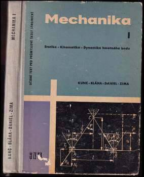 Antonín Kunc: Mechanika I - Statika- Kinematika - Dynamika hmotného bodu