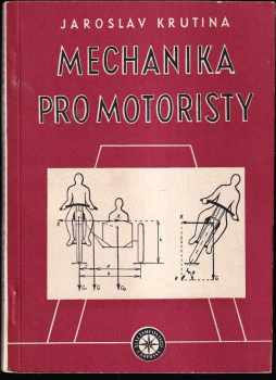 Jaroslav Krutina: Mechanika pro motoristy - Příručka pro řidiče 1. třídy : Výklad teoretických základů jízdy, obsluhy a řízení motorových vozidel a práce spalovacích motorů