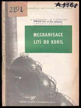 Nikolaj Petrovič Dubinin: Mechanisace lití do kokil : Určeno inž a techn. ... učeb. pro stud. slévárenství na prům. a vys. šk.