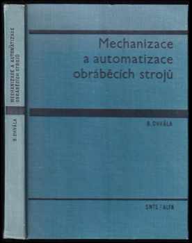 Mechanizace a automatizace obráběcích strojů : Vysokošk učebnice pro strojní fakulty. - Břetislav Chvála (1970, Státní nakladatelství technické literatury) - ID: 231826