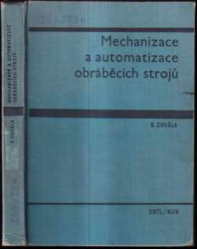 Břetislav Chvála: Mechanizace a automatizace obráběcích strojů : Vysokošk učebnice pro strojní fakulty.
