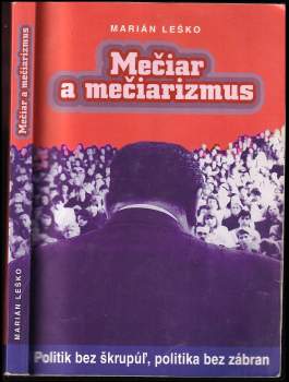 Mečiar a mečiarismus : Politik bez škrupulí, politika bez zábran
