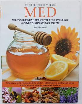 Med : včelí produkty v praxi : 100 způsobů využití medu v péči o tělo i v kuchyni : 40 skvělých kuchařských receptů