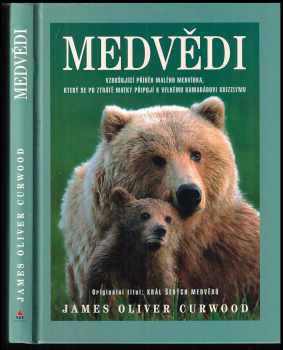 James Oliver Curwood: Medvědi : vzrušující příběh malého medvídka, který se po ztrátě matky připojí k velkému kamarádovi grizzlymu
