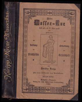 Sebastian Kneipp: Meine Wasser-Kur, durch mehr als 35 Jahre erprobt und geschrieben zur Heilung der Krankheiten und Erhaltung der Gesundheit.