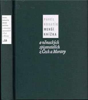 Menší knížka o německých spisovatelích z Čech a Moravy - Pavel Kosatík (2001, Nakladatelství Franze Kafky) - ID: 585984