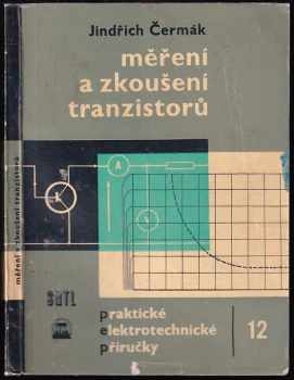 Měření a zkoušení tranzistorů : určeno pro techniky a laboranty v radiotechn. prům. i pro vyspělejší radioamatéry - Jindřich Čermák (1962, Státní nakladatelství technické literatury) - ID: 736089