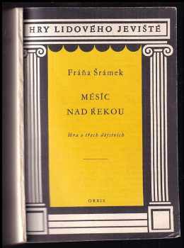 Fráňa Šrámek: Měsíc nad řekou : hra o 3 dějstvích