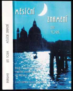 Ute York: Měsíční znamení : rádce k praktickému využití tajuplných sil Měsíce s lunárním kalendářem