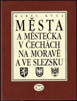 Karel Kuča: Města a městečka v Čechách, na Moravě a ve Slezsku 1. - A-G + 2. - H-Kole + 3. - Kolín-Mi