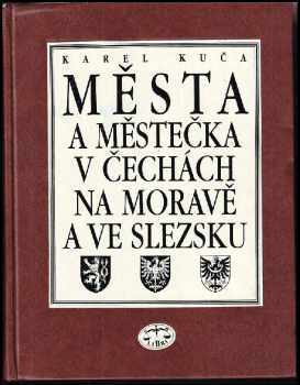 Karel Kuča: Města a městečka v Čechách, na Moravě a ve Slezsku