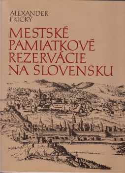 Alexander Frický: Mestské pamiatkové rezervácie na Slovensku