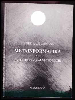 Hynek Lauschmann: Metainformatika, čili, Úvod do fyzikální teologie