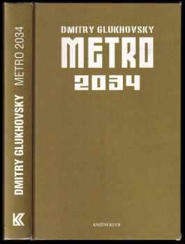 Metro 2034 : volné pokračování kultovního apokalyptického bestselleru - Dmitrij Aleksejevič Gluchovskij (2011, Knižní klub) - ID: 670132