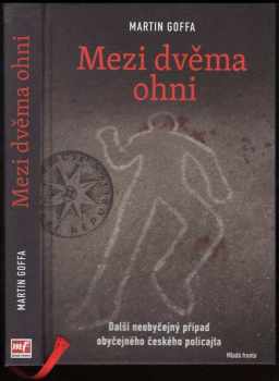 Mezi dvěma ohni : [další neobyčejný případ obyčejného českého policajta] - Martin Goffa (2014, Mladá fronta) - ID: 1804794