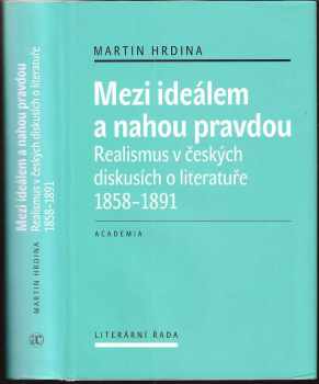 Martin Hrdina: Mezi ideálem a nahou pravdou : realismus v českých diskusích o literatuře 1858-1891