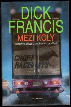 Mezi koly : detektivní příběh z dostihového prostředí - Dick Francis (1995, Olympia) - ID: 2542397