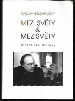 Václav Bělohradský: Mezi světy & mezisvěty - filosofické dialogy